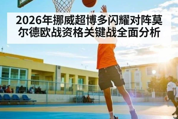 2026年挪威超博多闪耀对阵莫尔德欧战资格关键战全面分析